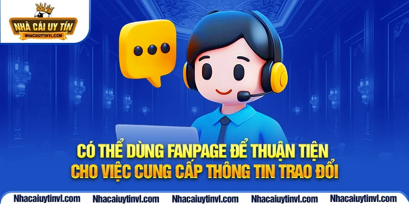 Có thể dùng fanpage để thuận tiện cho việc cung cấp thông tin trao đổi 